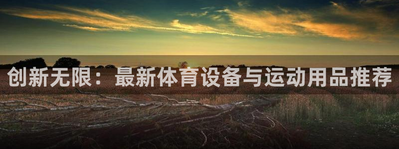 凯捷体育集团官网首页网址：创新无限：最新体育设备与运