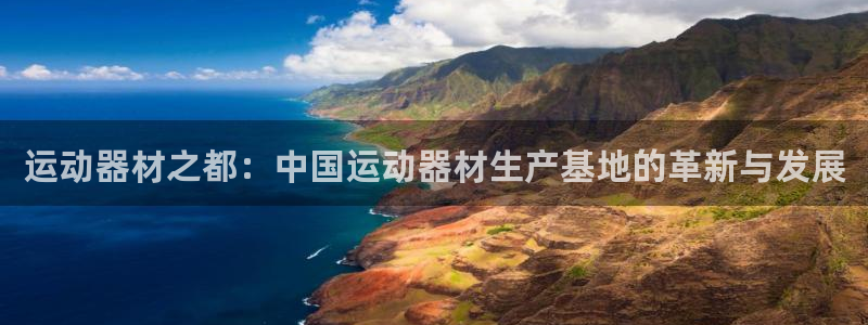凯捷体育娱乐：运动器材之都：中国运动器材生产基地的革