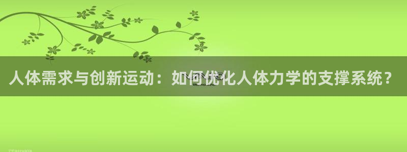 凯捷体育平台注册要钱吗：人体需求与创新运动：如何优化