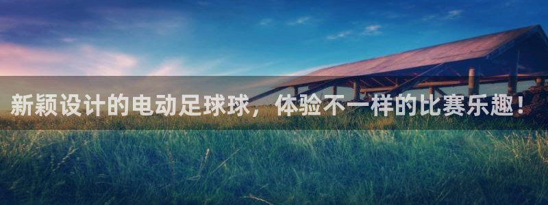 凯捷体育集团官网首页：新颖设计的电动足球球，体验不一