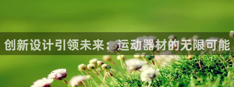 凯捷体育平台假的吗是真的吗：创新设计引领未来：运动器