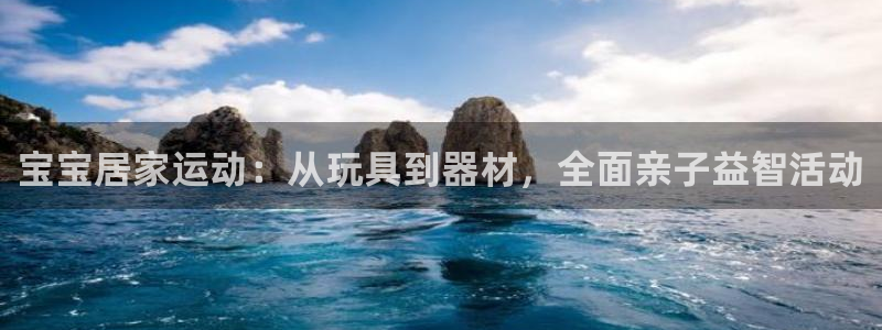 凯捷体育娱乐是那个系列的台子：宝宝居家运动：从玩具到