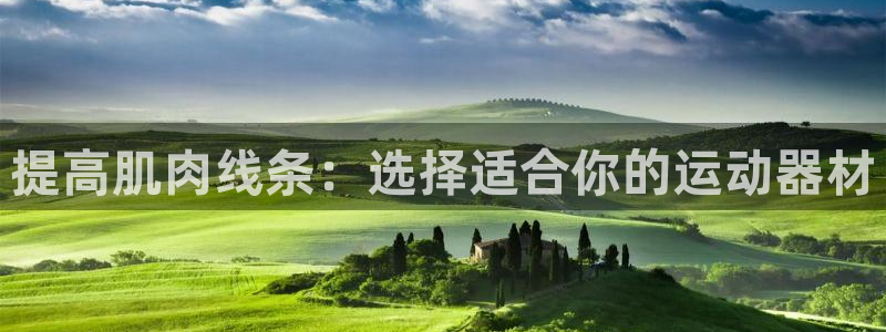 凯捷体育集团官网首页：提高肌肉线条：选择适合你的运动