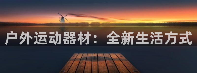 凯捷体育娱乐：户外运动器材：全新生活方式