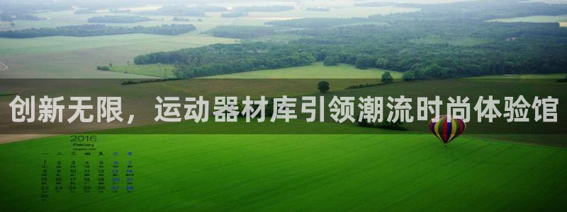 凯捷体育娱乐下载：创新无限，运动器材库引领潮流时尚体