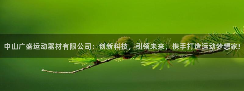 凯捷体育招商电话是多少号码：中山广盛运动器材有限公司：创新科