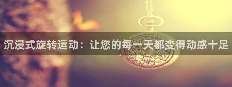 意昂平台体育：沉浸式旋转运动：让您的每一天都变得动感十足