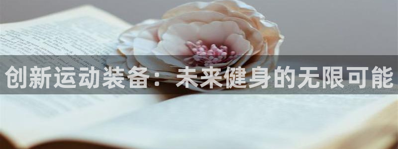 凯捷体育娱乐下载：创新运动装备：未来健身的无限可能