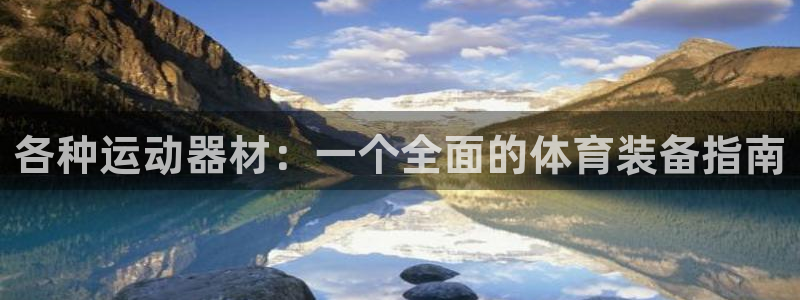 凯捷体育官方：各种运动器材：一个全面的体育装备指南