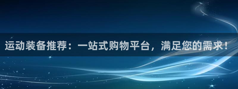凯捷体育平台注册要钱吗：运动装备推荐：一站式购物平台
