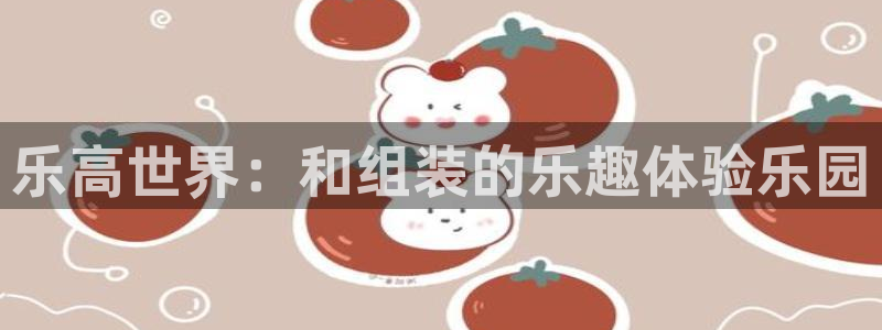 凯捷体育招商电话号码查询是多少：乐高世界：和组装的乐