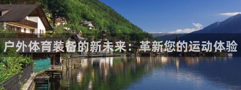 凯捷体育娱乐是那个系列的台子：户外体育装备的新未来：