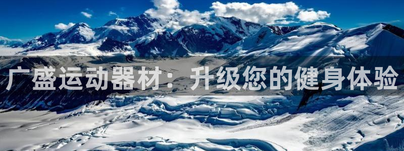 凯捷体育招商电话地址：广盛运动器材：升级您的健身体验