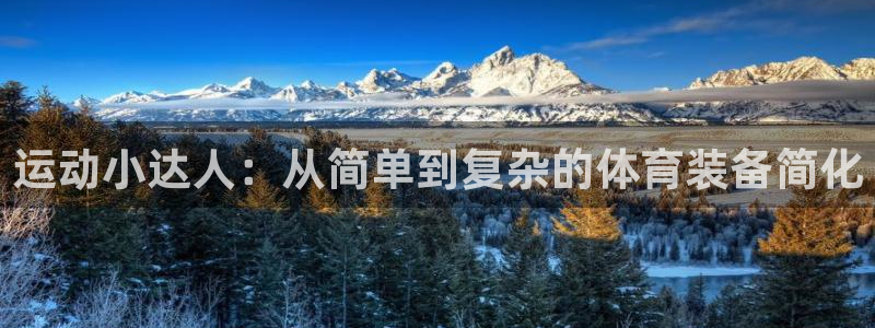 凯捷体育招商电话地址：运动小达人：从简单到复杂的体育